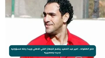 حلم الطفولة.. أمير عبد الحميد ينضم للجهاز الفني للأهلي ويبدأ رحلة مسؤولية جديدة ومصيرية